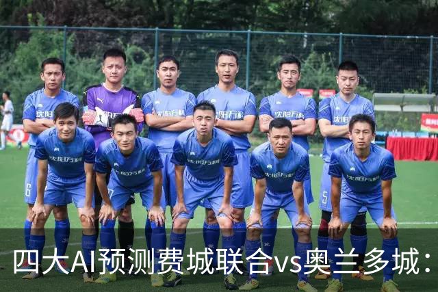 四大AI预测费城联合vs奥兰多城：三家看好主胜，Kimi猜平局