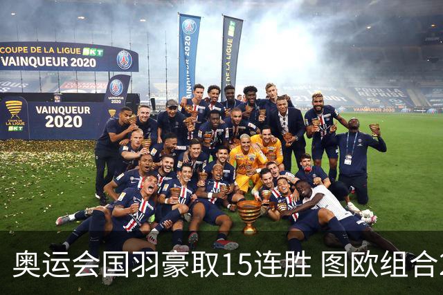 奥运会国羽豪取15连胜 图欧组合2-0赢得开门红