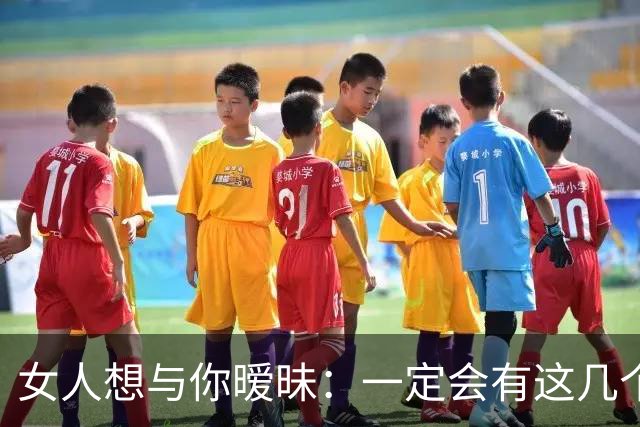 女人想与你暧昧：一定会有这几个信号，男人“泡”她成功率100%！