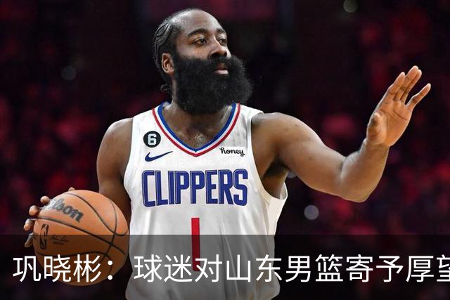 巩晓彬：球迷对山东男篮寄予厚望 但前2轮都没有发挥应有的水平