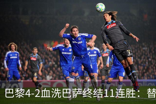 巴黎4-2血洗巴萨终结11连胜：替补深度碾压令对手绝望