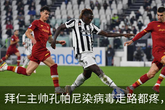 拜仁主帅孔帕尼染病毒走路都疼，欧冠战阿森纳恐缺席