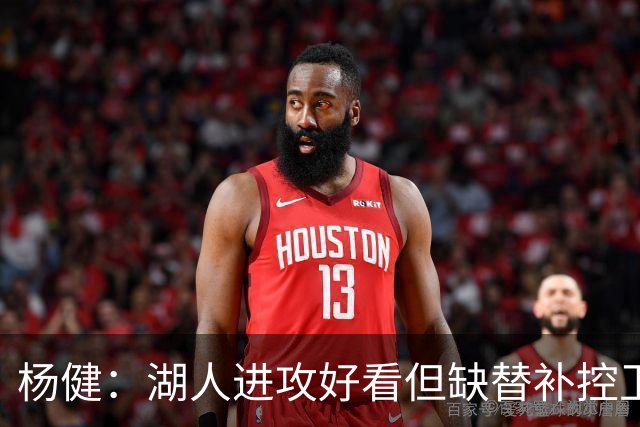 杨健：湖人进攻好看但缺替补控卫和替补中锋