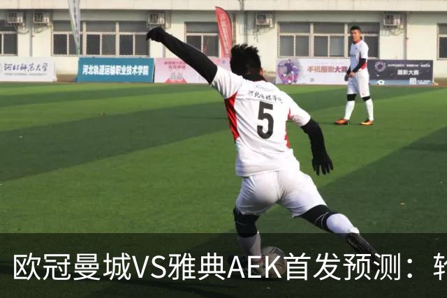 欧冠曼城VS雅典AEK首发预测：轮换3将 福登谢尔基领衔 巴西新援冲锋