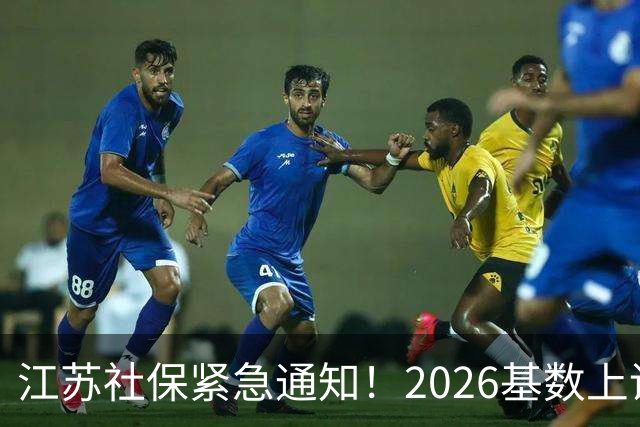 江苏社保紧急通知！2026基数上调、1–9月差额补缴！四类误区讲清