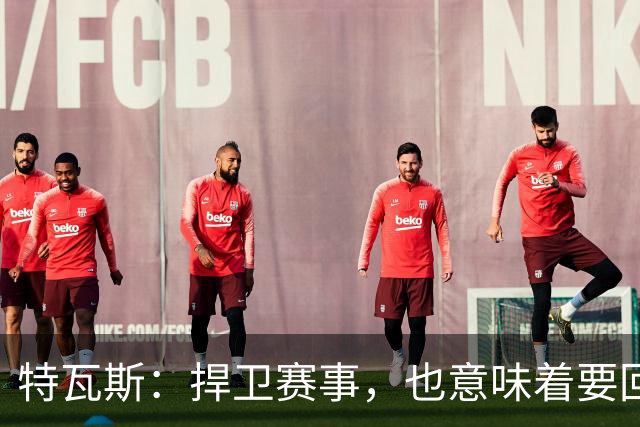 特瓦斯：捍卫赛事，也意味着要回应那些不断诋毁它的人