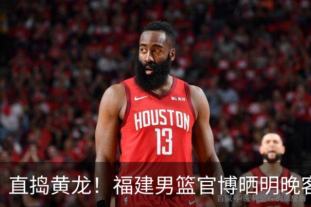 直捣黄龙！福建男篮官博晒明晚客战江苏男篮预热海报
