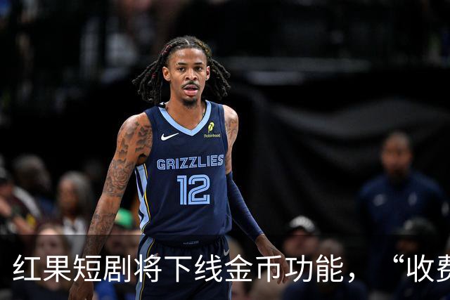 红果短剧将下线金币功能，“收费担忧”冲上热搜