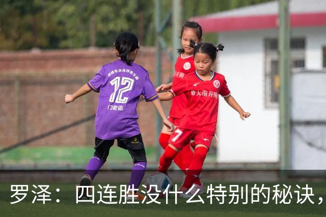 罗泽：四连胜没什么特别的秘诀，就是努力和保持信心