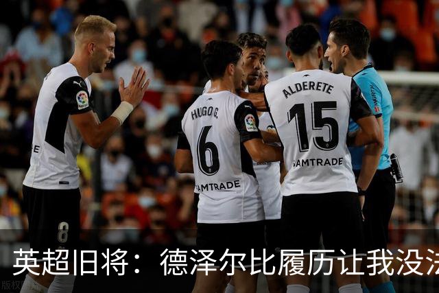 英超旧将：德泽尔比履历让我没法看好他，球员似乎也不想给他卖命