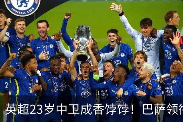 英超23岁中卫成香饽饽！巴萨领衔4大豪门抢他 标价超7000万