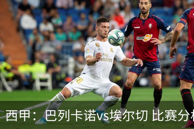 西甲：巴列卡诺vs埃尔切 比赛分析