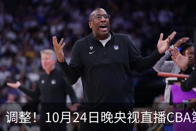 调整！10月24日晚央视直播CBA第4轮有变，广东男篮主场迎战宁波，徐杰阿祖布克才是真考题