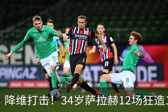 降维打击！34岁萨拉赫12场狂造15球：率队4连胜 欧战领跑土超争冠