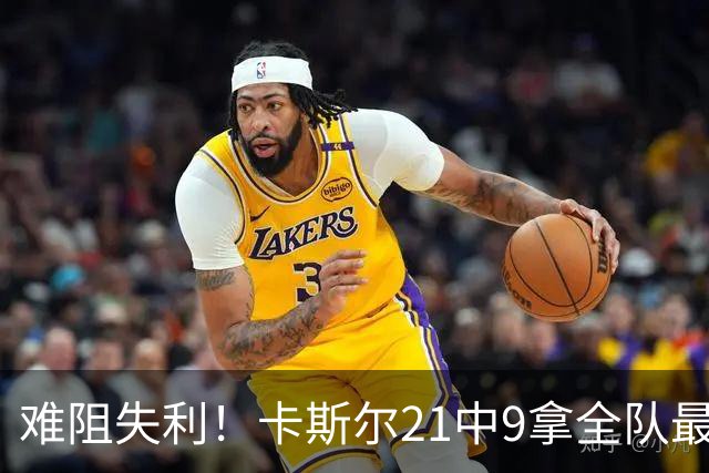 难阻失利！卡斯尔21中9拿全队最高24分外加7板 三分12中5