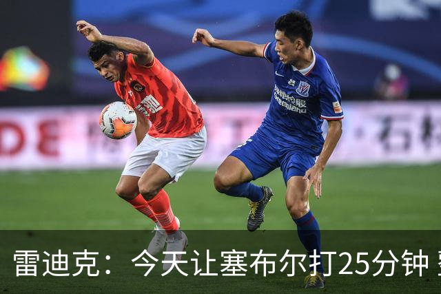 雷迪克：今天让塞布尔打25分钟 整个赛季都会对他的体能进行管理