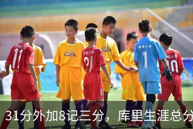 31分外加8记三分，库里生涯总分升至历史第18位