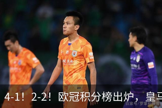 4-1！2-2！欧冠积分榜出炉，皇马连胜位居第四，阿森纳战平拜仁