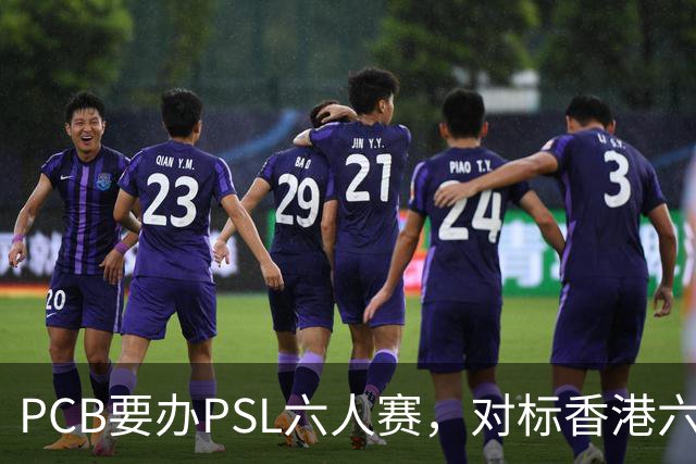 PCB要办PSL六人赛，对标香港六人赛